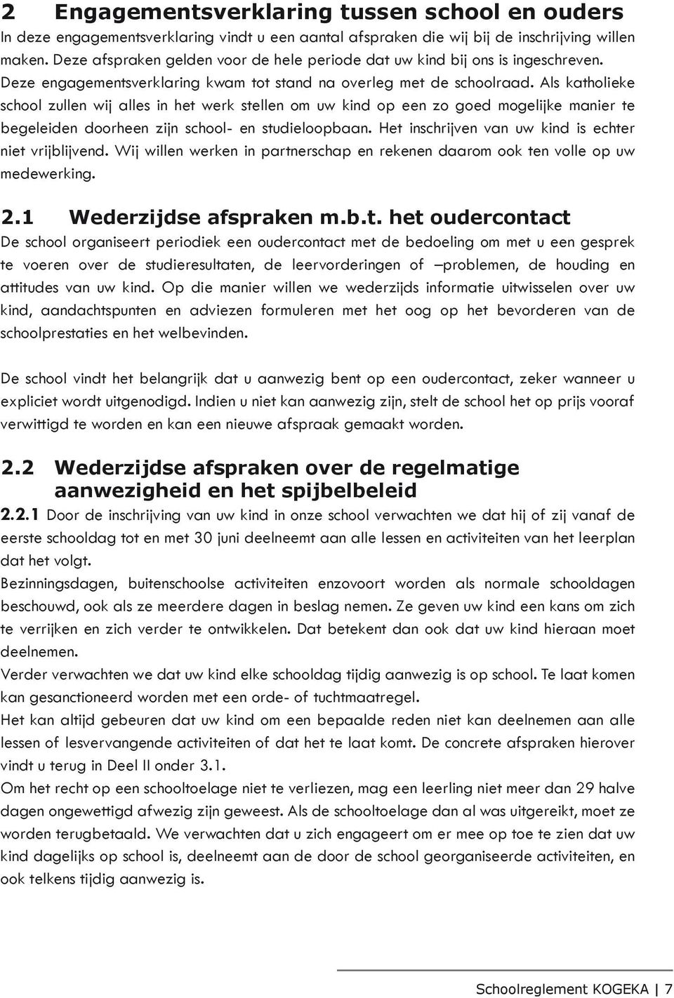 Als katholieke school zullen wij alles in het werk stellen om uw kind op een zo goed mogelijke manier te begeleiden doorheen zijn school- en studieloopbaan.