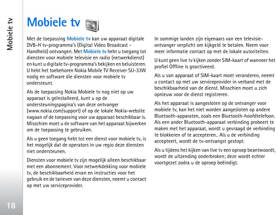 U hebt het toebehoren Nokia Mobile TV Receiver SU-33W nodig en software die diensten voor mobiele tv ondersteunt.