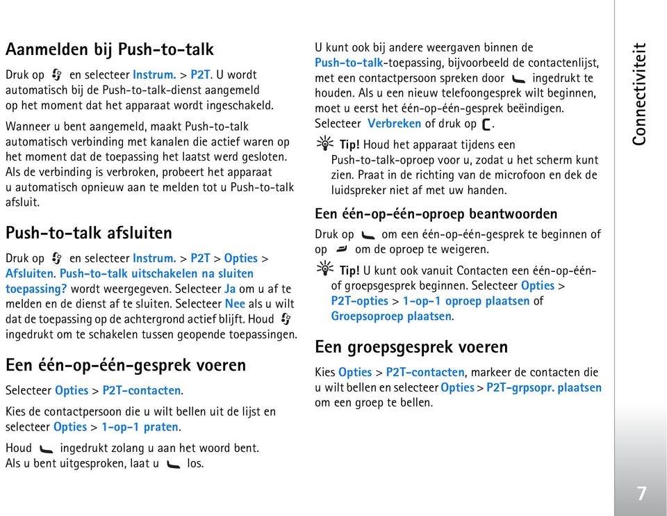 Als de verbinding is verbroken, probeert het apparaat u automatisch opnieuw aan te melden tot u Push-to-talk afsluit. Push-to-talk afsluiten Druk op en selecteer Instrum. > P2T > Opties > Afsluiten.