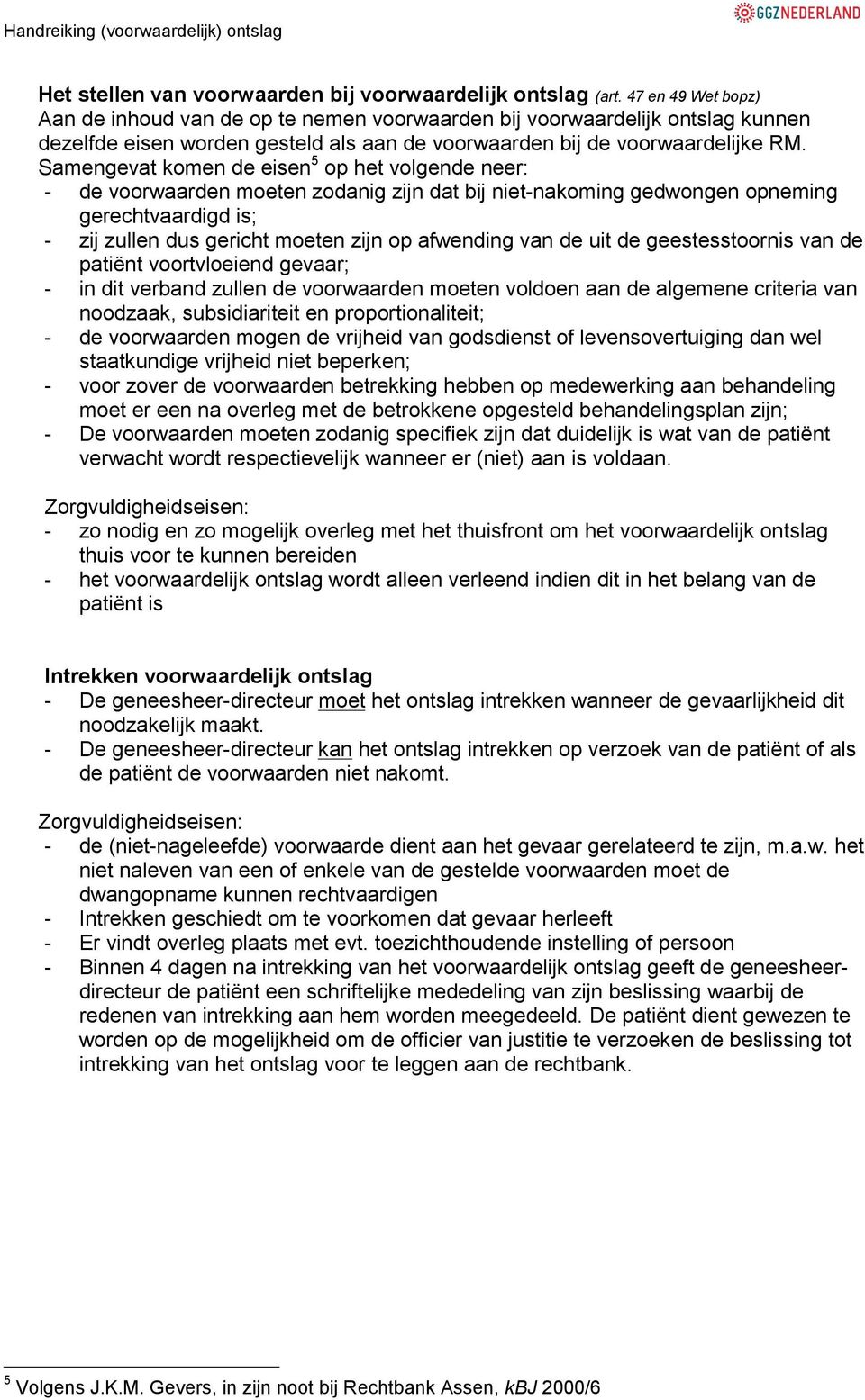 Samengevat komen de eisen 5 op het volgende neer: - de voorwaarden moeten zodanig zijn dat bij niet-nakoming gedwongen opneming gerechtvaardigd is; - zij zullen dus gericht moeten zijn op afwending