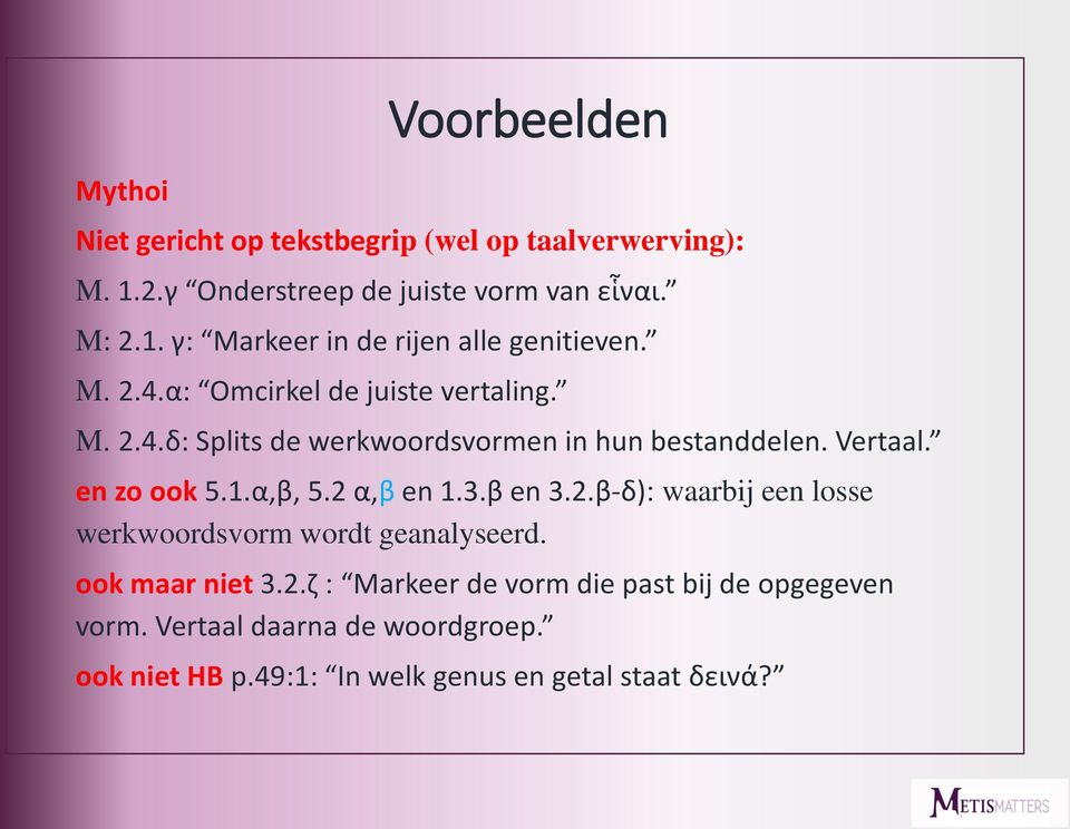 2 α,β en 1.3.β en 3.2.β-δ): waarbij een losse werkwoordsvorm wordt geanalyseerd. ook maar niet 3.2.ζ : Markeer de vorm die past bij de opgegeven vorm.