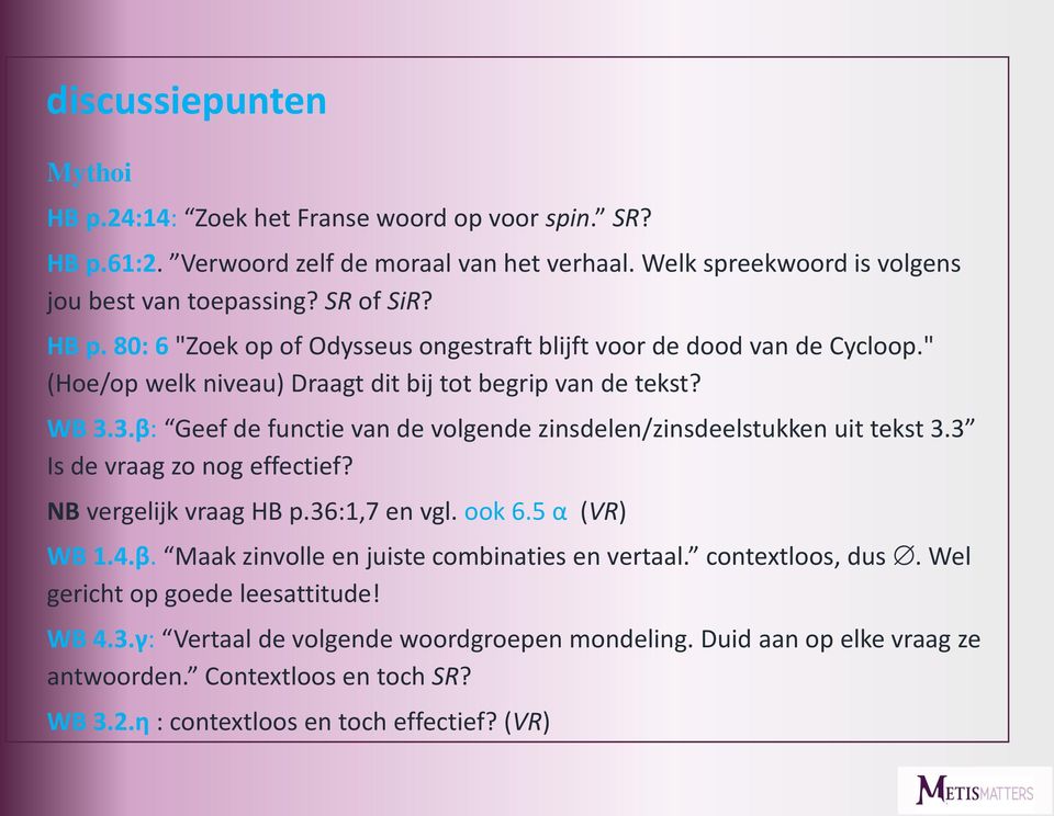 3.β: Geef de functie van de volgende zinsdelen/zinsdeelstukken uit tekst 3.3 Is de vraag zo nog effectief? NB vergelijk vraag HB p.36:1,7 en vgl. ook 6.5 α (VR) WB 1.4.β. Maak zinvolle en juiste combinaties en vertaal.