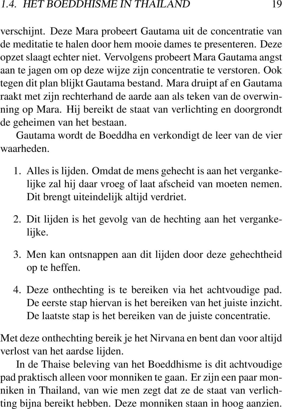 Mara druipt af en Gautama raakt met zijn rechterhand de aarde aan als teken van de overwinning op Mara. Hij bereikt de staat van verlichting en doorgrondt de geheimen van het bestaan.