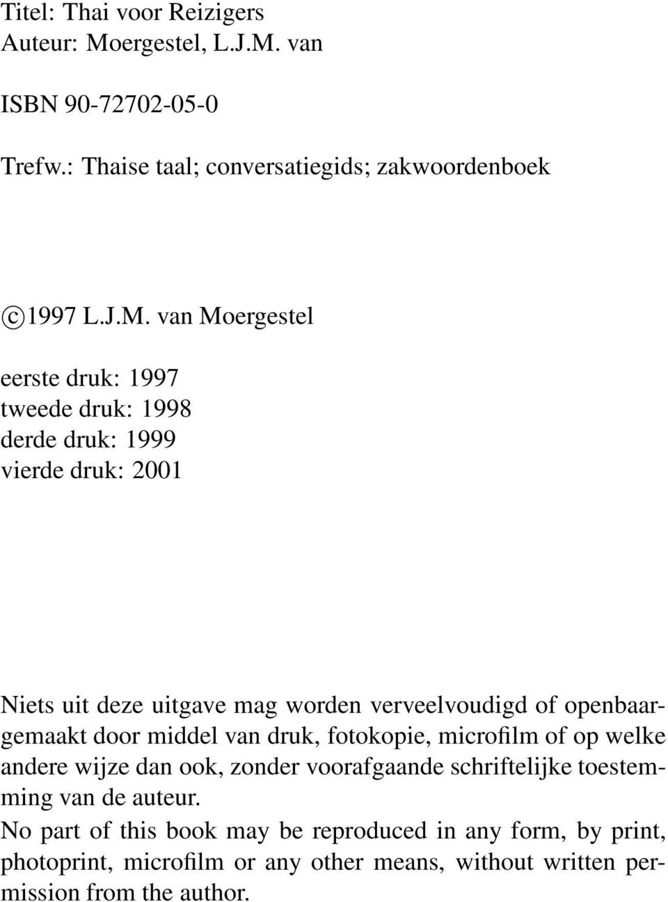 van ISBN 90-72702-05-0 Trefw.: Thaise taal; conversatiegids; zakwoordenboek c 1997 L.J.M.