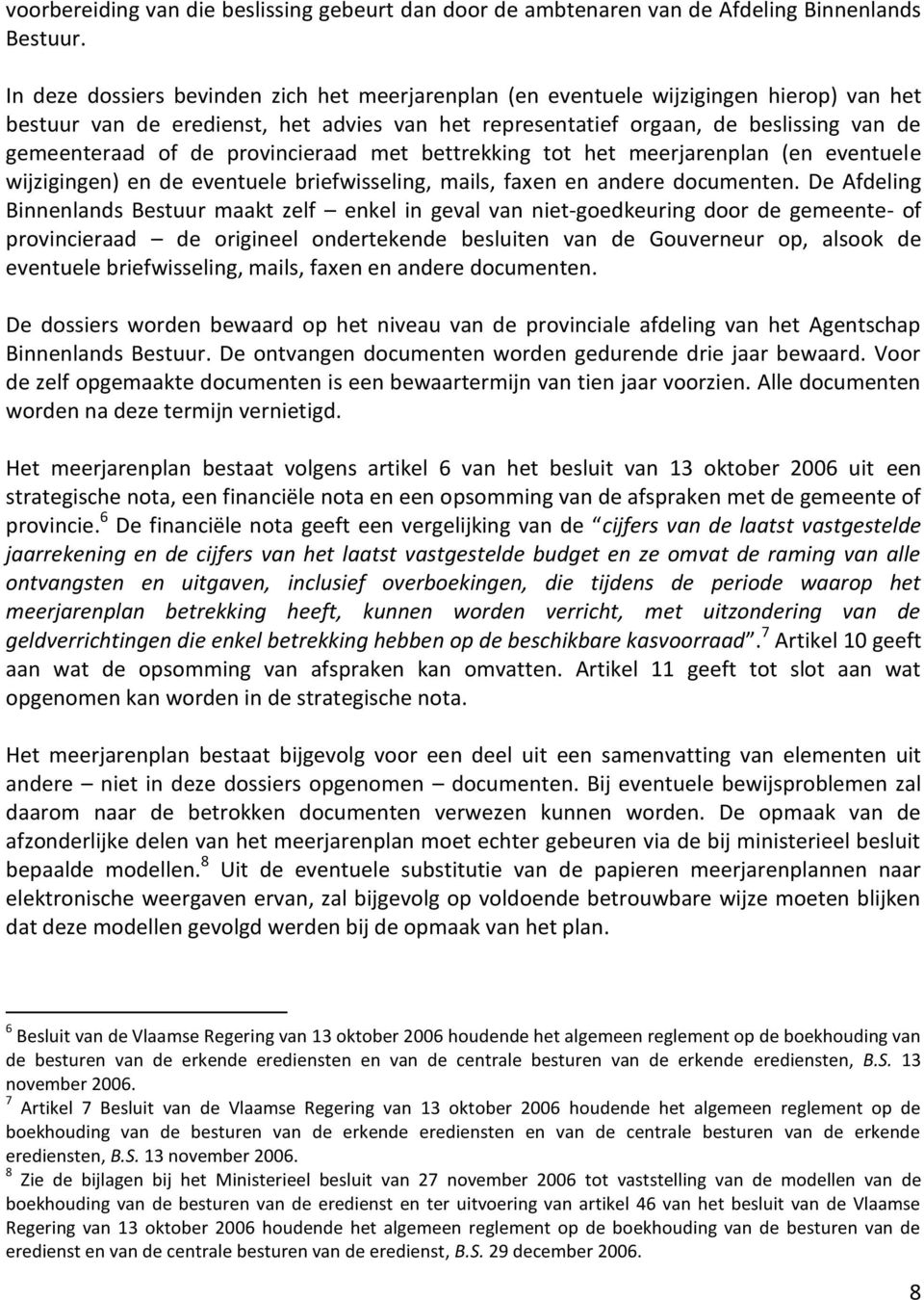 provincieraad met bettrekking tot het meerjarenplan (en eventuele wijzigingen) en de eventuele briefwisseling, mails, faxen en andere documenten.