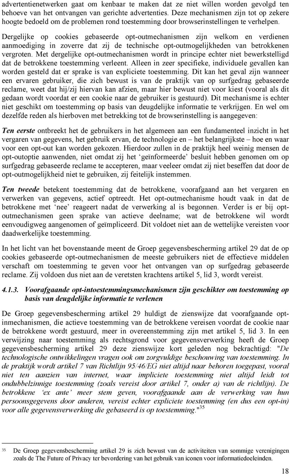 Dergelijke op cookies gebaseerde opt-outmechanismen zijn welkom en verdienen aanmoediging in zoverre dat zij de technische opt-outmogelijkheden van betrokkenen vergroten.