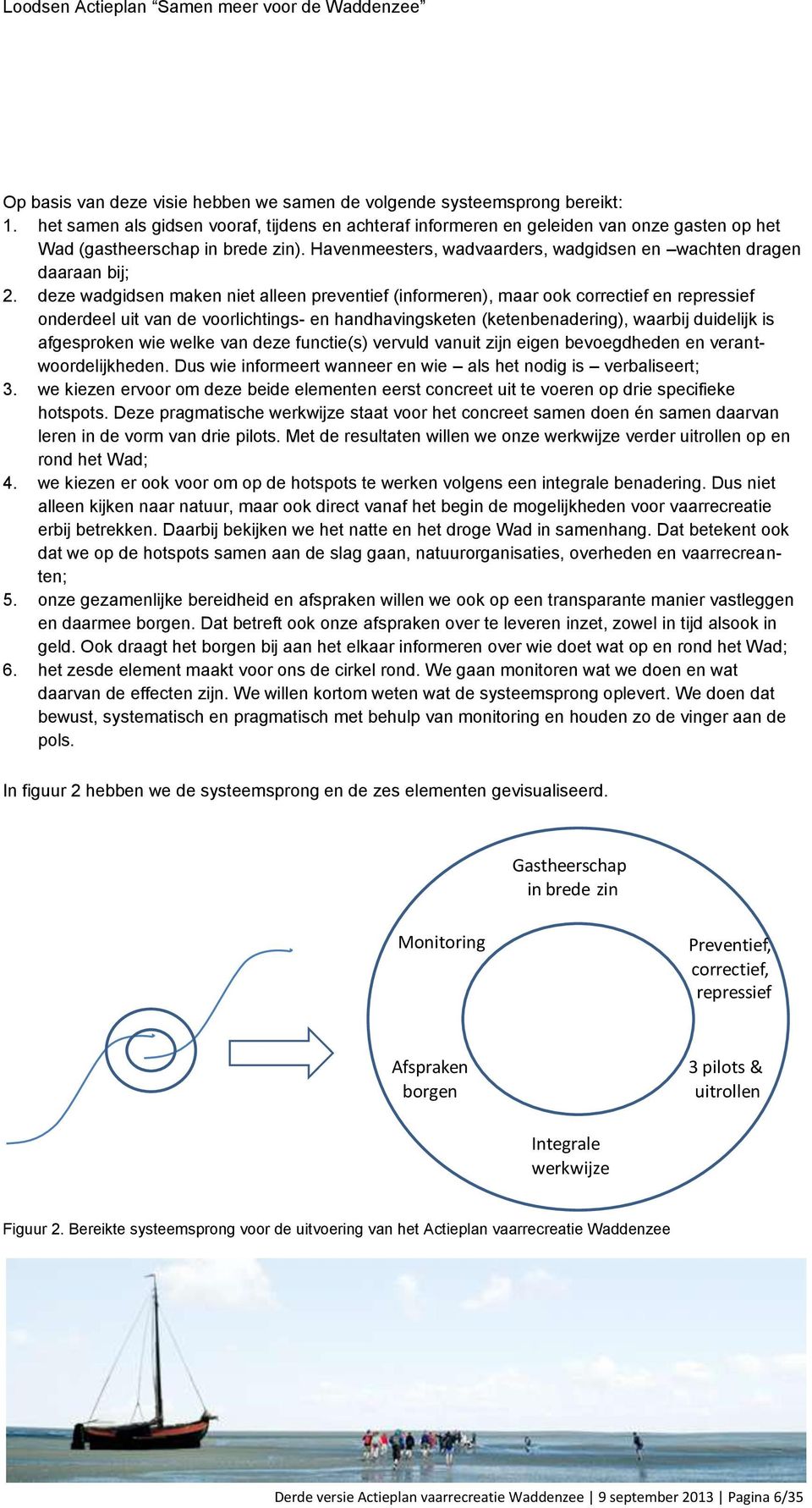 deze wadgidsen maken niet alleen preventief (informeren), maar ook correctief en repressief onderdeel uit van de voorlichtings- en handhavingsketen (ketenbenadering), waarbij duidelijk is afgesproken