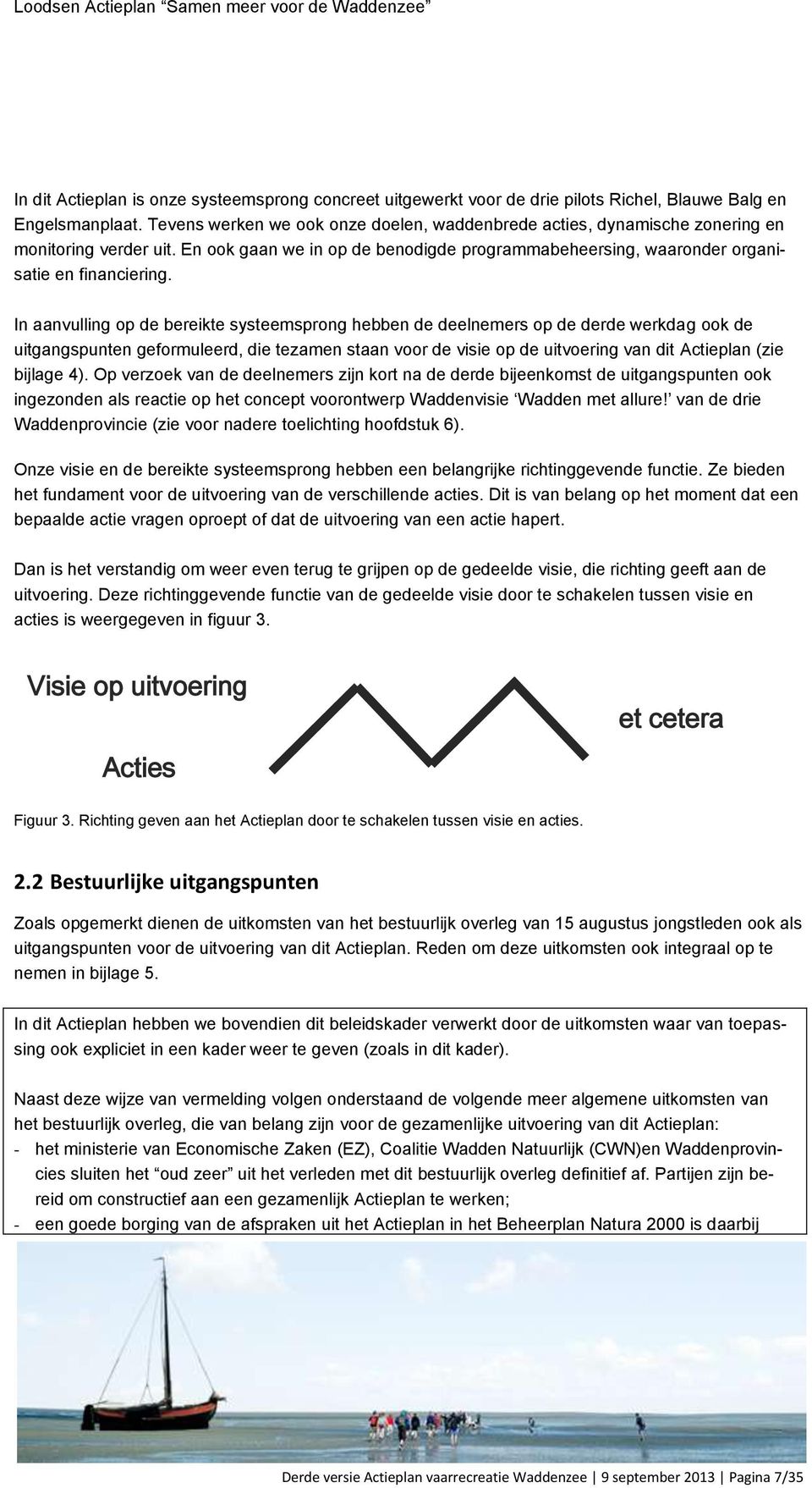 In aanvulling op de bereikte systeemsprong hebben de deelnemers op de derde werkdag ook de uitgangspunten geformuleerd, die tezamen staan voor de visie op de uitvoering van dit Actieplan (zie bijlage