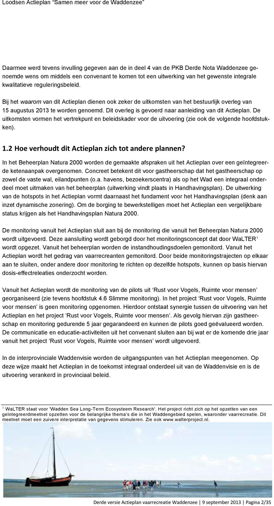 Dit overleg is gevoerd naar aanleiding van dit Actieplan. De uitkomsten vormen het vertrekpunt en beleidskader voor de uitvoering (zie ook de volgende hoofdstukken). 1.