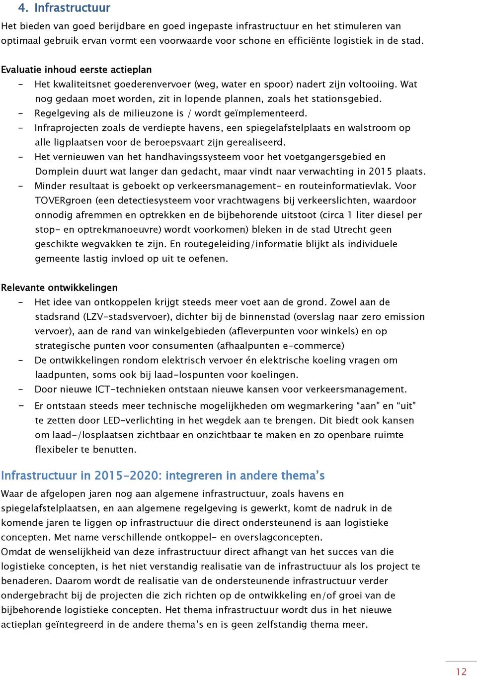 - Regelgeving als de milieuzone is / wordt geïmplementeerd. - Infraprojecten zoals de verdiepte havens, een spiegelafstelplaats en walstroom op alle ligplaatsen voor de beroepsvaart zijn gerealiseerd.