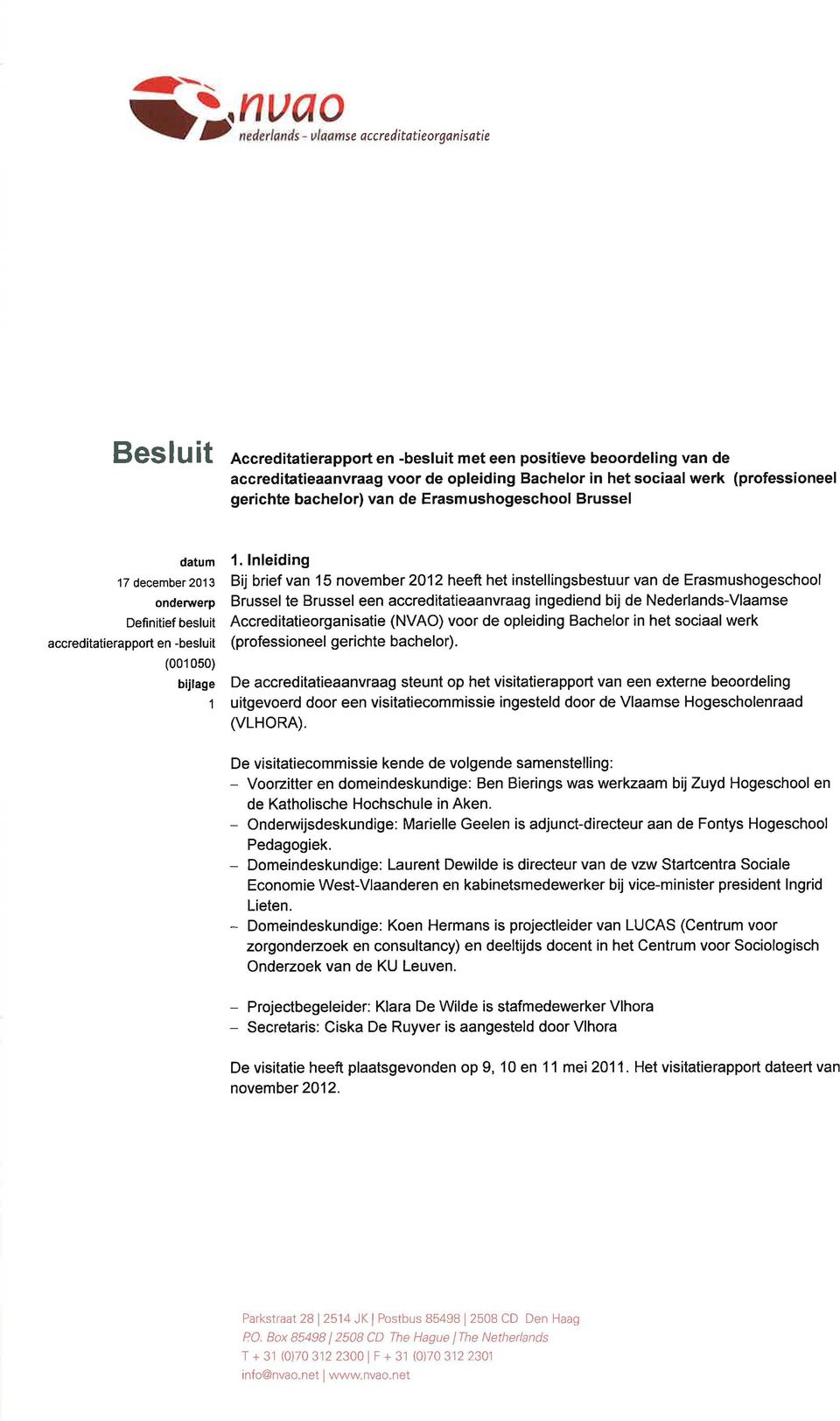lnleiding Bij brief van 1 5 november 2012 heeft het instellingsbestuur van de Erasmushogeschool Brussel te Brussel een accreditatieaanvraag ingediend bij de Nederlands-Vlaamse Accreditatieorganisatie