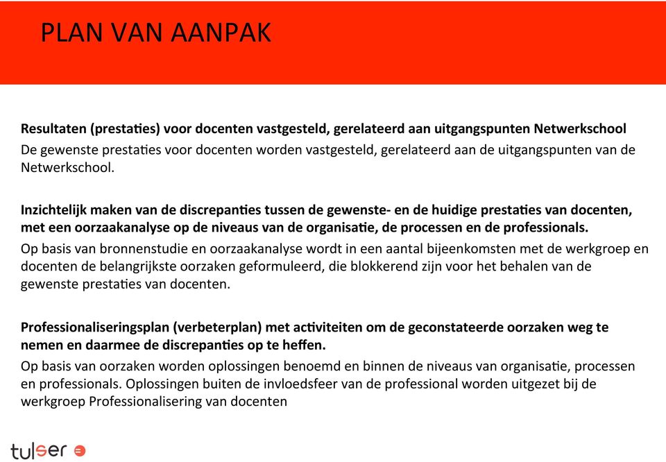 Inzichtelijk maken van de discrepan:es tussen de gewenste- en de huidige presta:es van docenten, met een oorzaakanalyse op de niveaus van de organisa:e, de processen en de professionals.