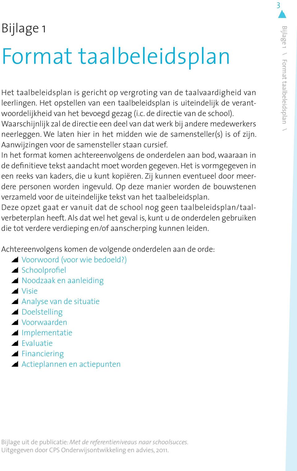 Waarschijnlijk zal de directie een deel van dat werk bij andere medewerkers neerleggen. We laten hier in het midden wie de samensteller(s) is of zijn. Aanwijzingen voor de samensteller staan cursief.