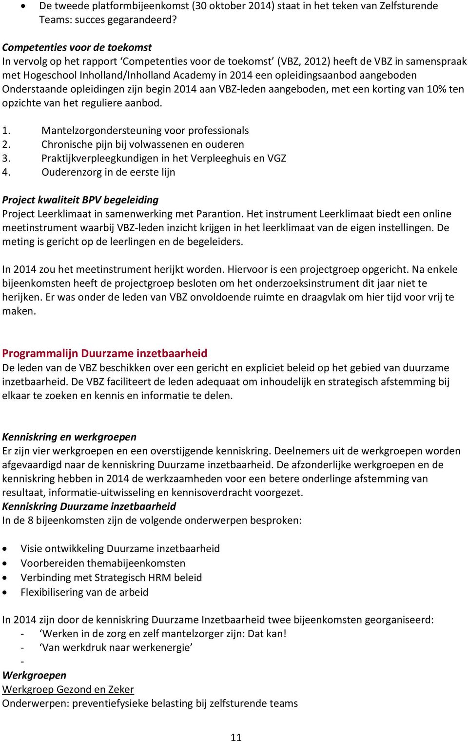 aangeboden Onderstaande opleidingen zijn begin 2014 aan VBZ-leden aangeboden, met een korting van 10% ten opzichte van het reguliere aanbod. 1. Mantelzorgondersteuning voor professionals 2.