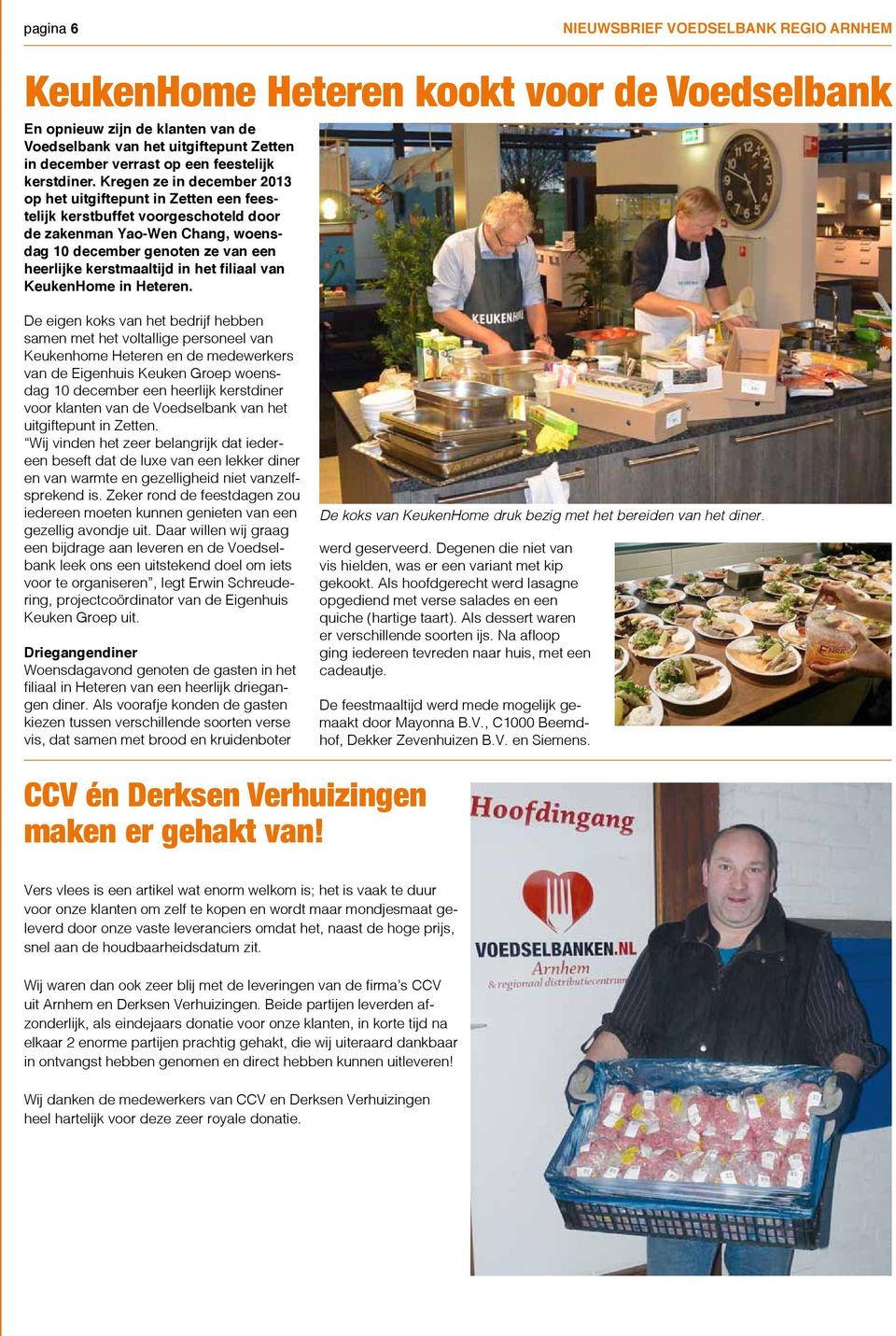 Kregen ze in december 2013 op het uitgiftepunt in Zetten een feestelijk kerstbuffet voorgeschoteld door de zakenman Yao-Wen Chang, woensdag 10 december genoten ze van een heerlijke kerstmaaltijd in