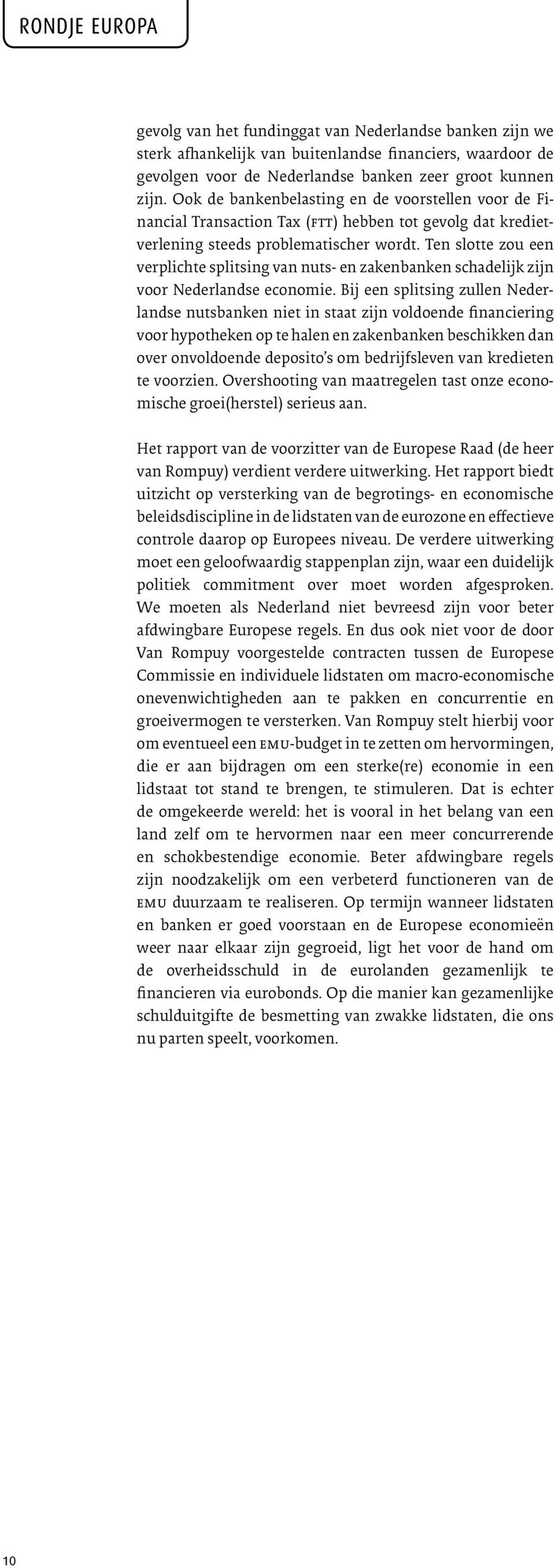 Ten slotte zou een verplichte splitsing van nuts- en zakenbanken schadelijk zijn voor Nederlandse economie.