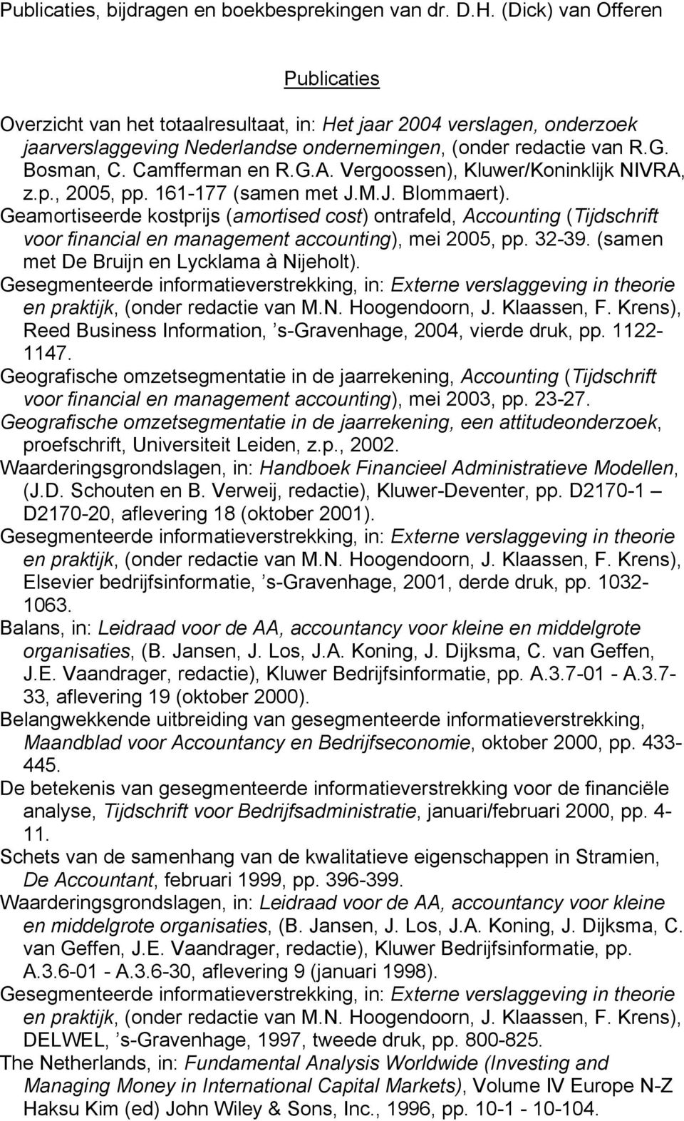Camfferman en R.G.A. Vergoossen), Kluwer/Koninklijk NIVRA, z.p., 2005, pp. 161-177 (samen met J.M.J. Blommaert).