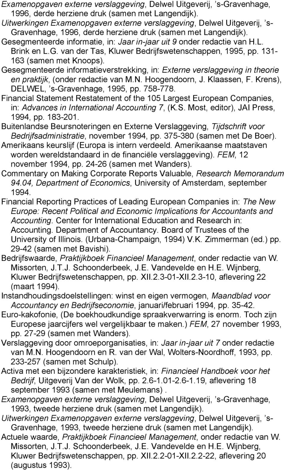 Gesegmenteerde informatie, in: Jaar in-jaar uit 9 onder redactie van H.L. Brink en L.G. van der Tas, Kluwer Bedrijfswetenschappen, 1995, pp. 131-163 (samen met Knoops). DELWEL, s-gravenhage, 1995, pp.