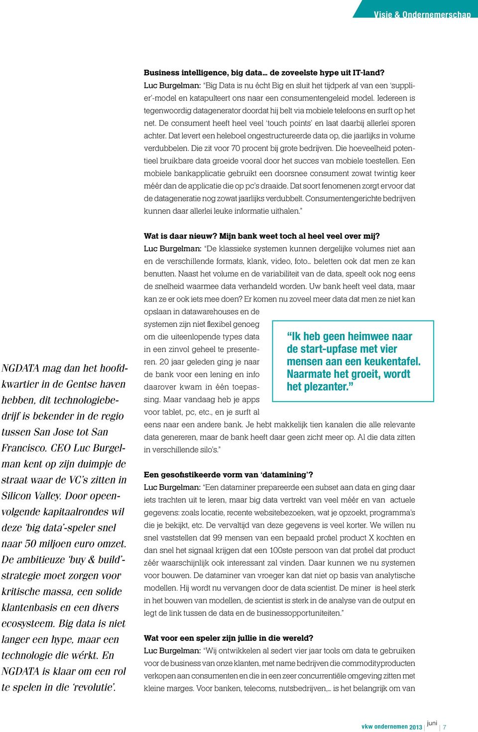 Iedereen is tegenwoordig datagenerator doordat hij belt via mobiele telefoons en surft op het net. De consument heeft heel veel touch points en laat daarbij allerlei sporen achter.