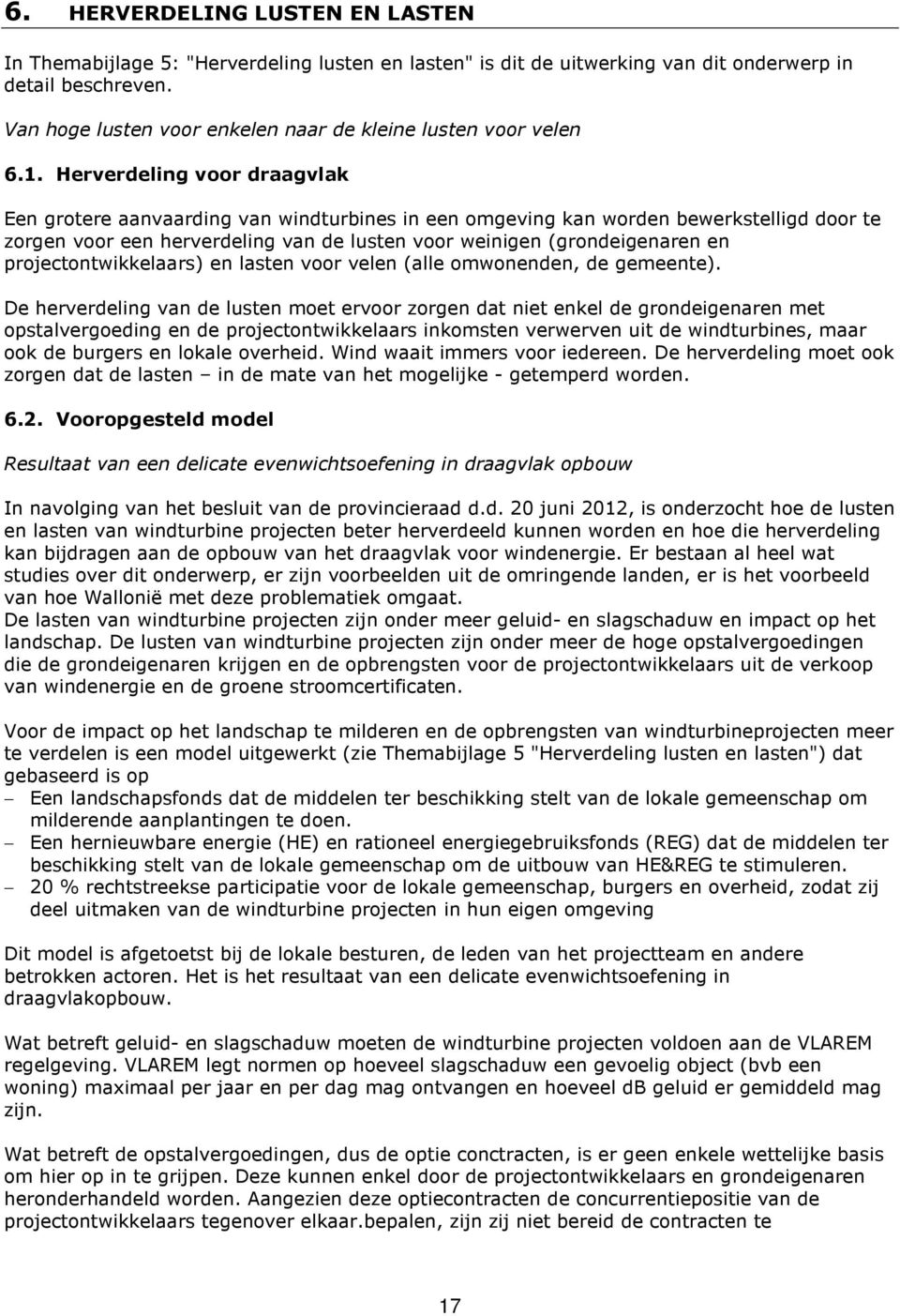 Herverdeling voor draagvlak Een grotere aanvaarding van windturbines in een omgeving kan worden bewerkstelligd door te zorgen voor een herverdeling van de lusten voor weinigen (grondeigenaren en