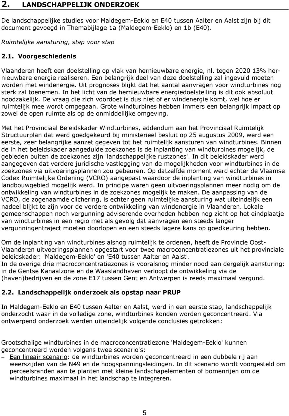 Een belangrijk deel van deze doelstelling zal ingevuld moeten worden met windenergie. Uit prognoses blijkt dat het aantal aanvragen voor windturbines nog sterk zal toenemen.