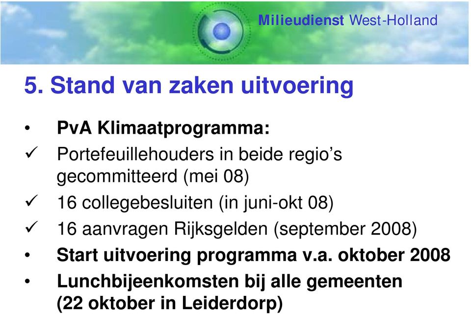 16 aanvragen Rijksgelden (september 2008) Start uitvoering programma v.a.