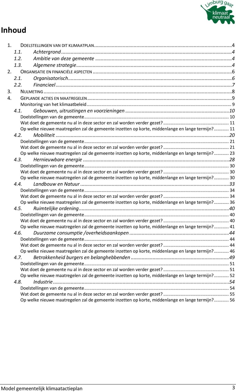 .. 10 Wat doet de gemeente nu al in deze sector en zal worden verder gezet?... 11 Op welke nieuwe maatregelen zal de gemeente inzetten op korte, middenlange en lange termijn?... 11 4.2. Mobiliteit.