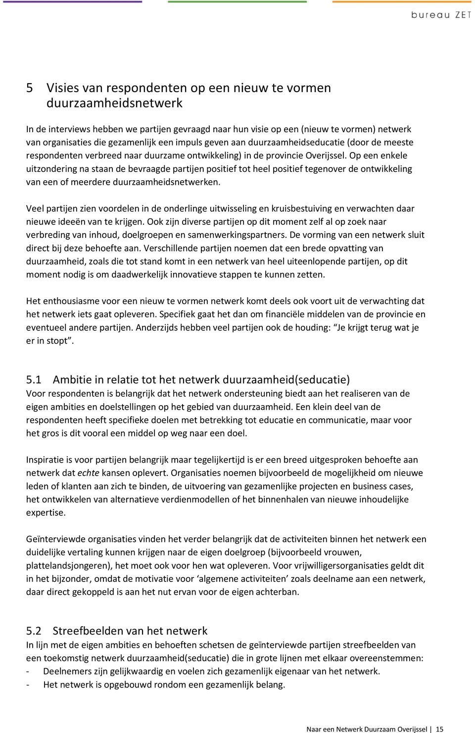 Op een enkele uitzondering na staan de bevraagde partijen positief tot heel positief tegenover de ontwikkeling van een of meerdere duurzaamheidsnetwerken.