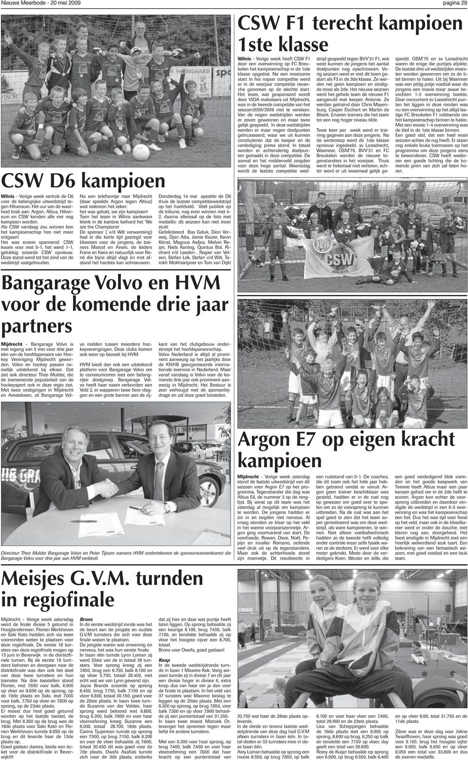 Het was enorm spannend: CSW kwam voor met 0-1, het werd 1-1, gelukkig scoorde CSW opnieuw. Deze stand werd tot het eind van de wedstrijd vastgehouden.