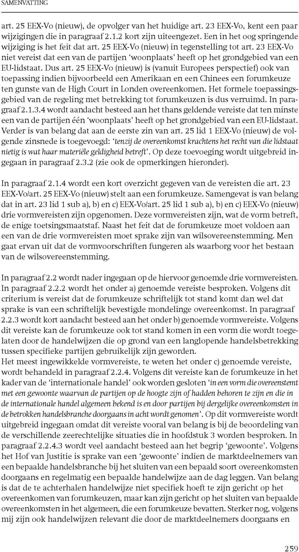 25 EEX-Vo (nieuw) is (vanuit Europees perspectief) ook van toepassing indien bijvoorbeeld een Amerikaan en een Chinees een forumkeuze ten gunste van de High Court in Londen overeenkomen.