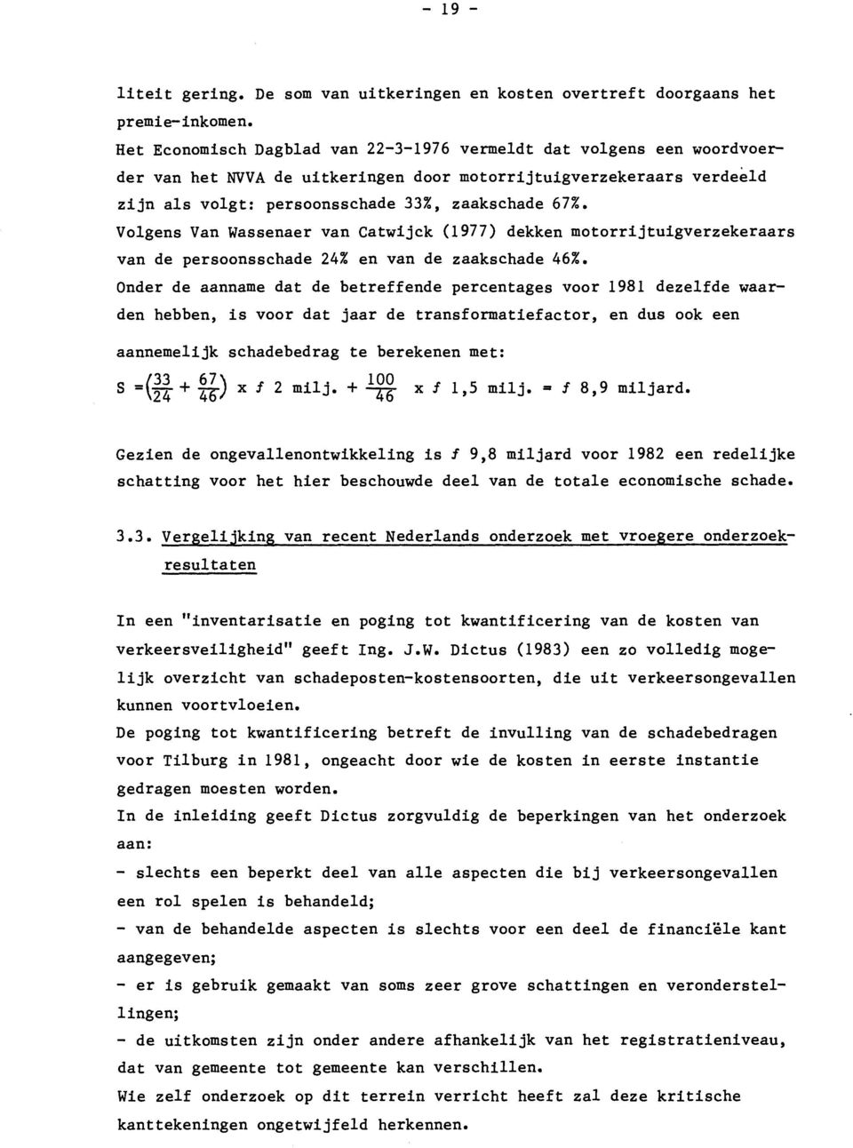 Volgens Van Wassenaer van Catwijck (1977) dekken motorrijtuigverzekeraars van de persoonsschade 24% en van de zaakschade 46%.