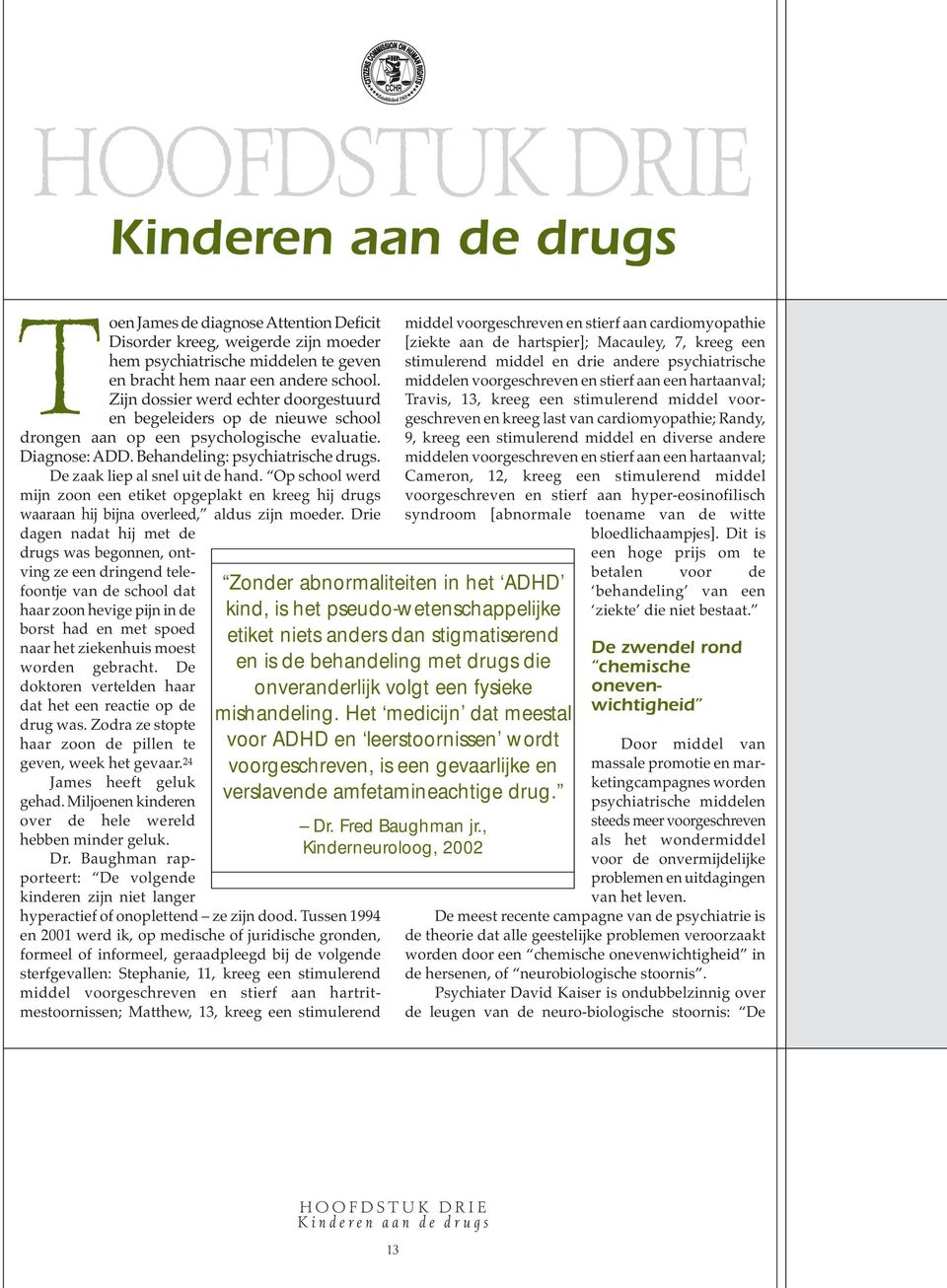 De zaak liep al snel uit de hand. Op school werd mijn zoon een etiket opgeplakt en kreeg hij drugs waaraan hij bijna overleed, aldus zijn moeder.