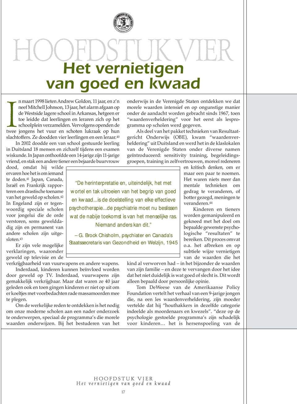 Ze doodden vier leerlingen en een leraar. 40 In 2002 doodde een van school gestuurde leerling in Duitsland 18 mensen en zichzelf tijdens een examen wiskunde.