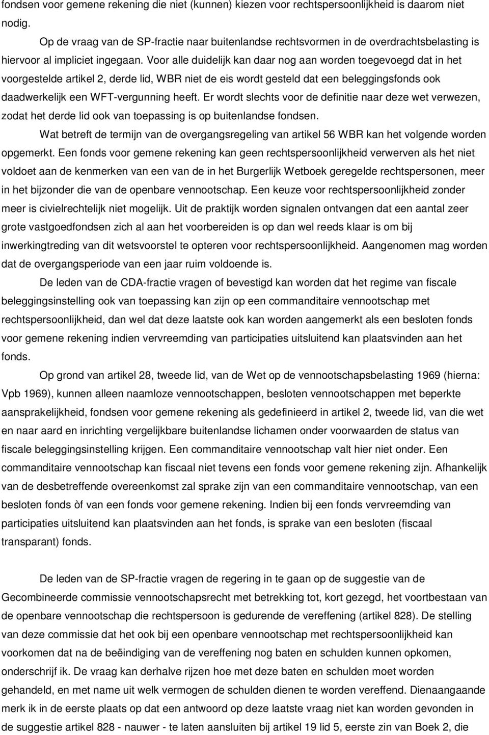 Voor alle duidelijk kan daar nog aan worden toegevoegd dat in het voorgestelde artikel 2, derde lid, WBR niet de eis wordt gesteld dat een beleggingsfonds ook daadwerkelijk een WFT-vergunning heeft.