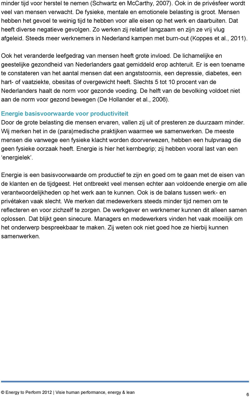 Steeds meer werknemers in Nederland kampen met burn-out (Koppes et al., 2011). Ook het veranderde leefgedrag van mensen heeft grote invloed.