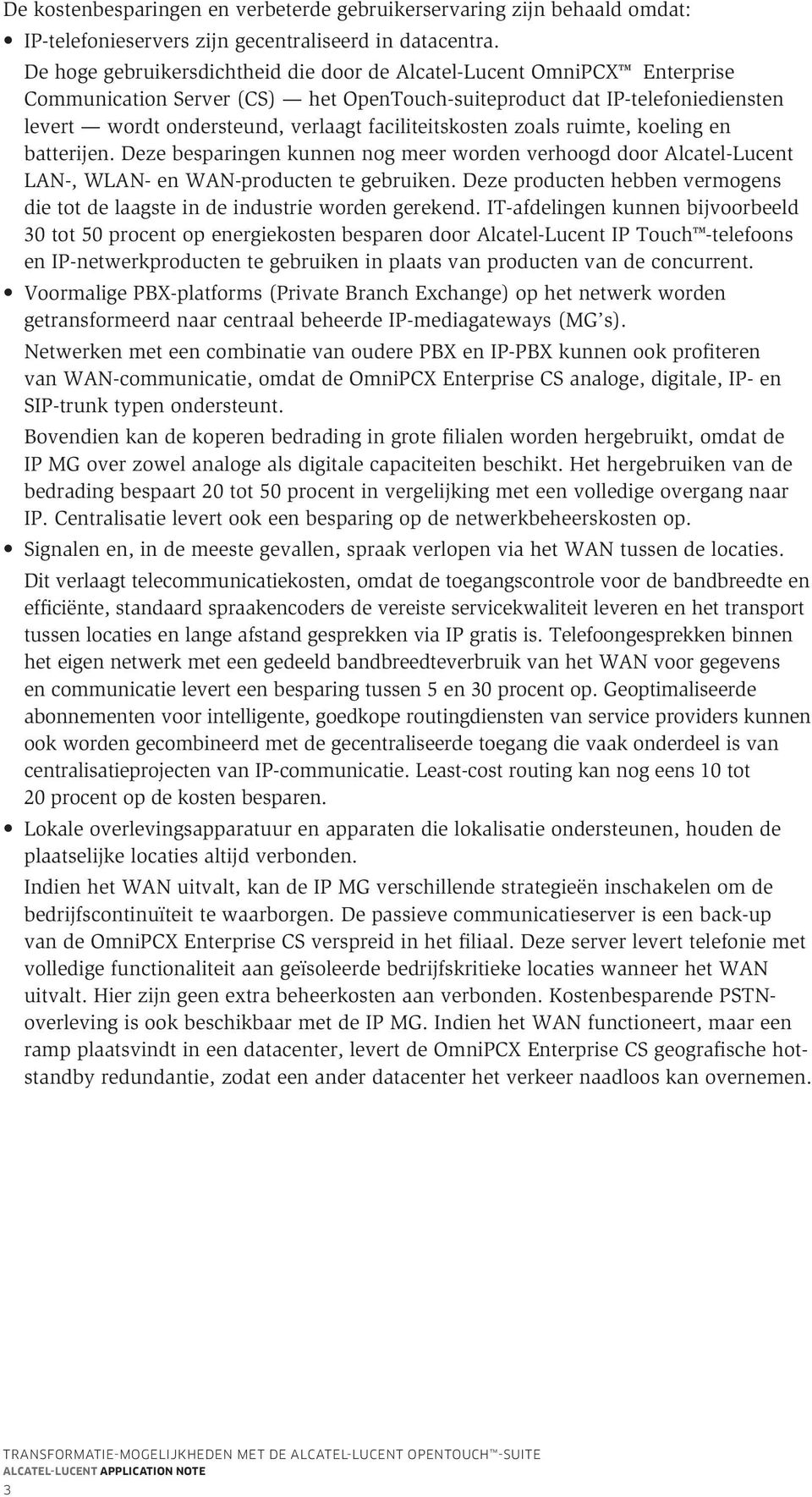 faciliteitskosten zoals ruimte, koeling en batterijen. Deze besparingen kunnen nog meer worden verhoogd door lcatel-lucent LN-, WLN- en WN-producten te gebruiken.