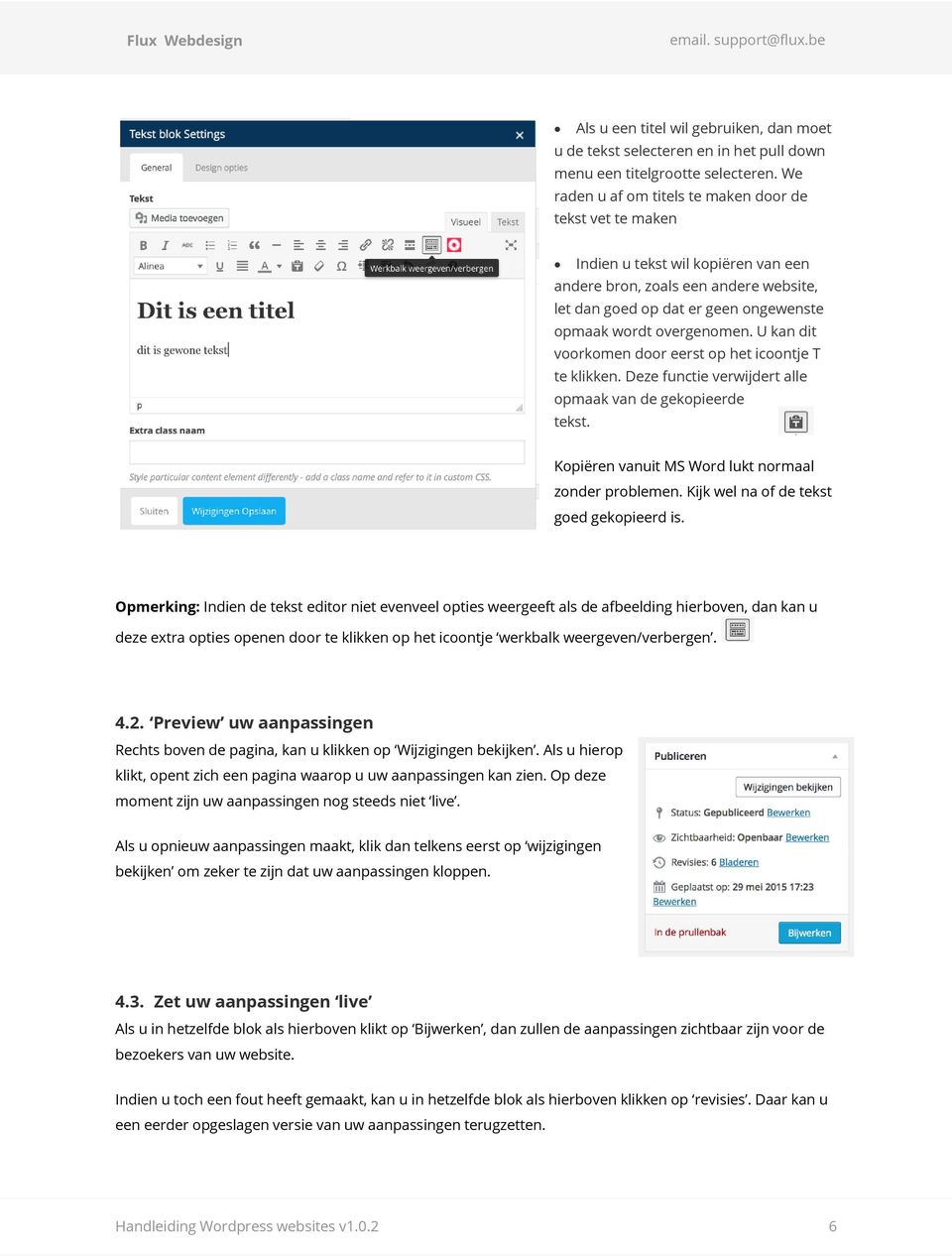 U kan dit voorkomen door eerst op het icoontje T te klikken. Deze functie verwijdert alle opmaak van de gekopieerde tekst. Kopiëren vanuit MS Word lukt normaal zonder problemen.