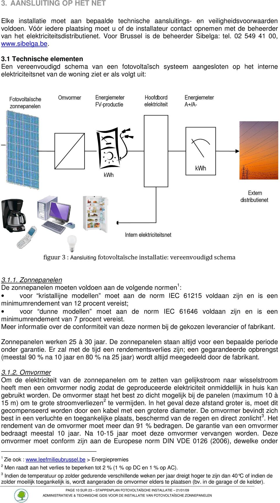 1 Technische elementen Een vereenvoudigd schema van een fotovoltaïsch systeem aangesloten op het interne elektriciteitsnet van de woning ziet er als volgt uit: Fotovoltaïsche zonnepanelen Omvormer