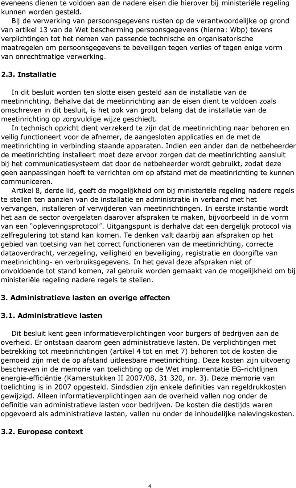 technische en organisatorische maatregelen om persoonsgegevens te beveiligen tegen verlies of tegen enige vorm van onrechtmatige verwerking. 2.3.