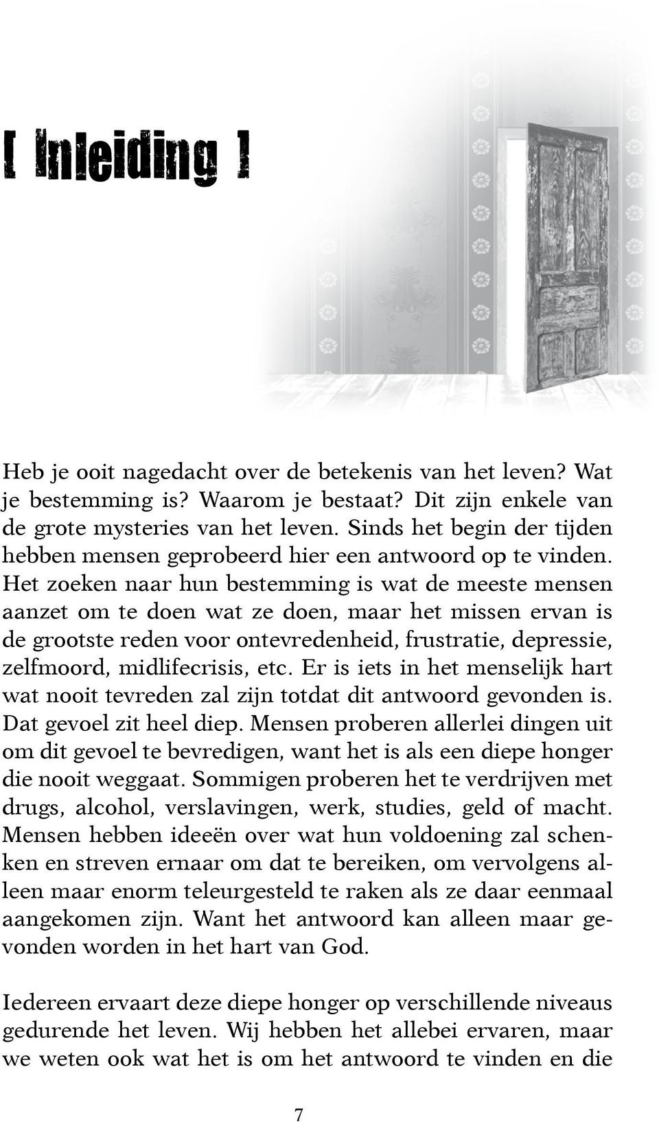 Het zoeken naar hun bestemming is wat de meeste mensen aanzet om te doen wat ze doen, maar het missen ervan is de grootste reden voor ontevredenheid, frustratie, depressie, zelfmoord, midlifecrisis,