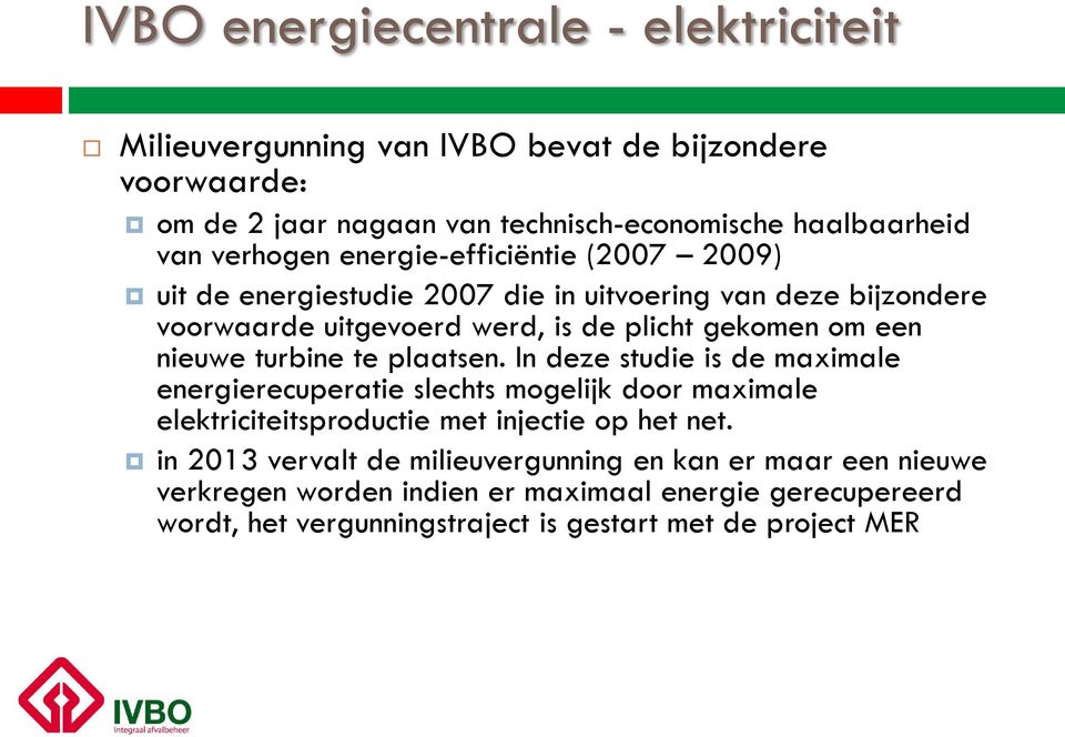 nieuwe turbine te plaatsen. In deze studie is de maximale energierecuperatie slechts mogelijk door maximale elektriciteitsproductie met injectie op het net.