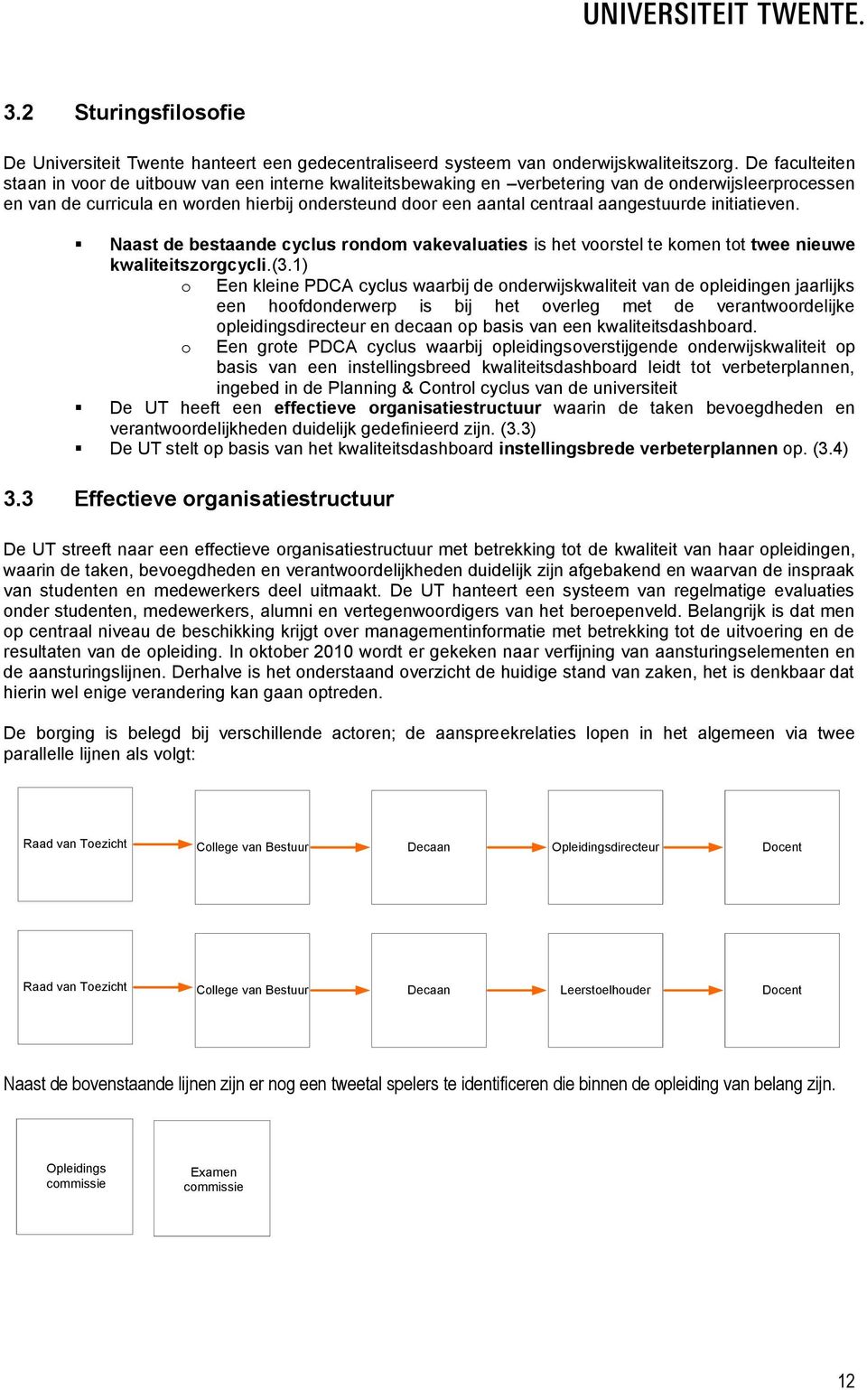 aangestuurde initiatieven. Naast de bestaande cyclus rondom vakevaluaties is het voorstel te komen tot twee nieuwe kwaliteitszorgcycli.(3.