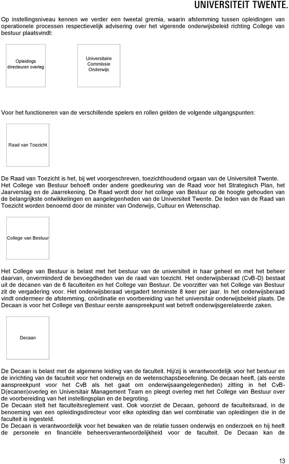 Toezicht De Raad van Toezicht is het, bij wet voorgeschreven, toezichthoudend orgaan van de Universiteit Twente.