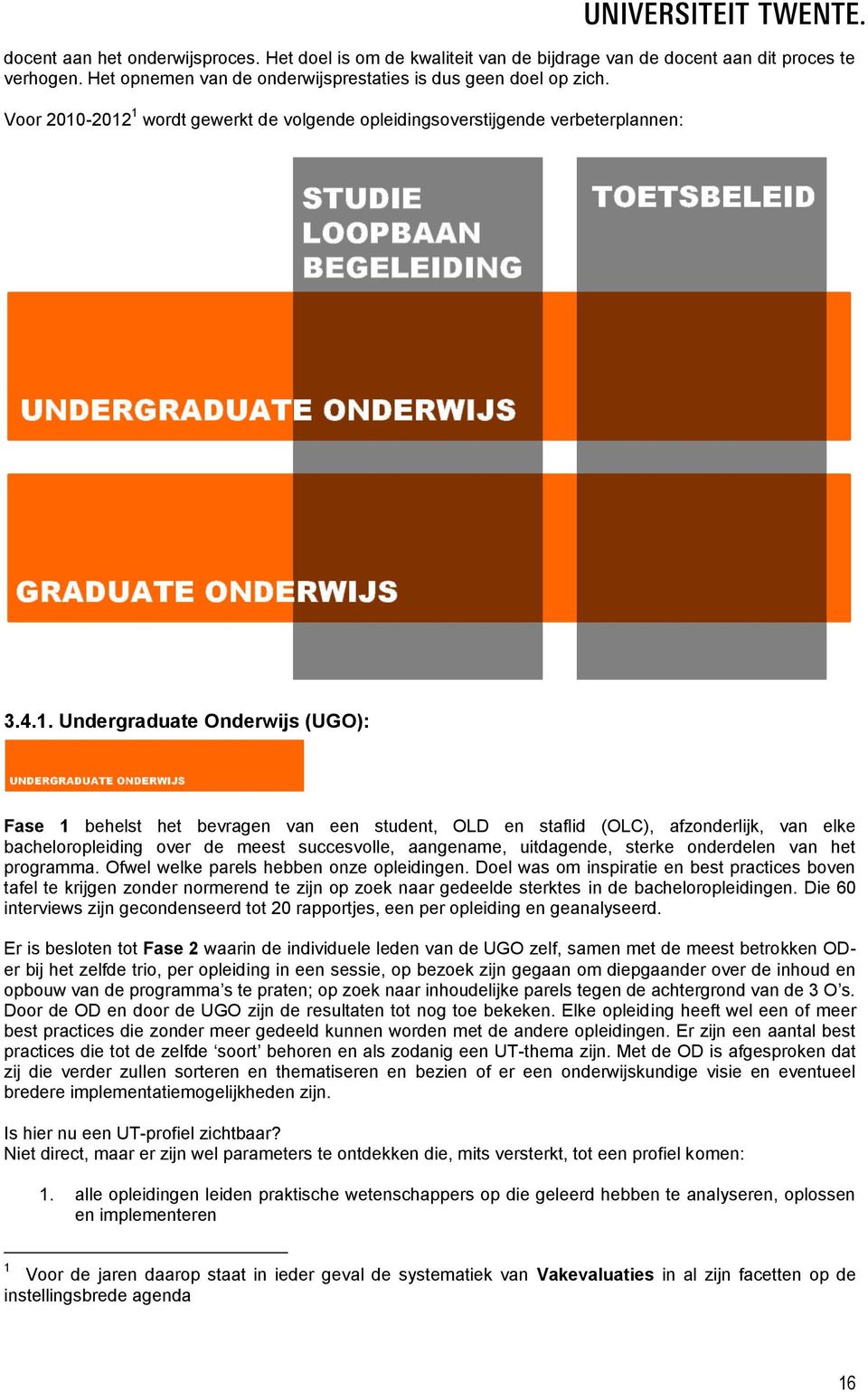 -2012 1 wordt gewerkt de volgende opleidingsoverstijgende verbeterplannen: STUDIE LOOPBAAN BEGELEIDING TOETSBELEID UNDERGRADUATE ONDERWIJS GRADUATE ONDERWIJS 3.4.1. Undergraduate Onderwijs (UGO):