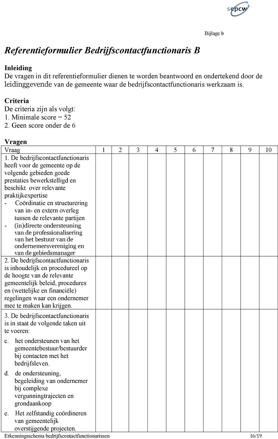 De bedrijfscontactfunctionaris heeft voor de gemeente op de volgende gebieden goede prestaties bewerkstelligd en beschikt over relevante praktijkexpertise - Coördinatie en structurering van in- en