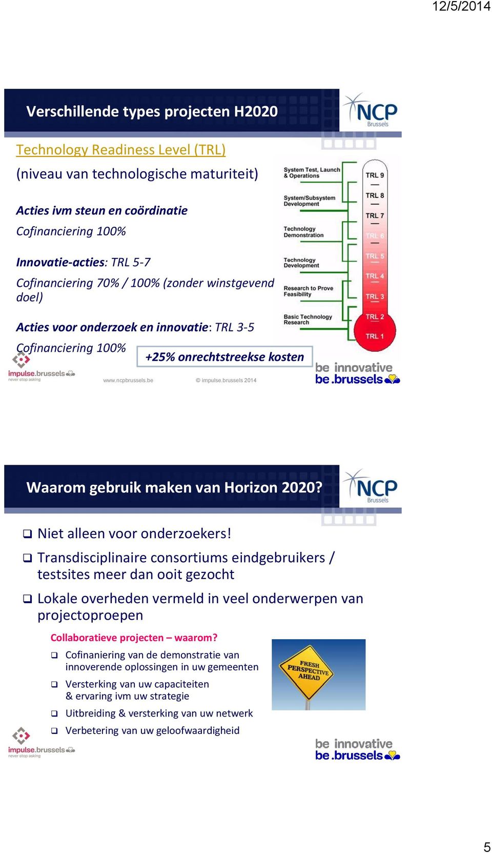 brussels 2014 9 Waarom gebruik maken van Horizon 2020? Niet alleen voor onderzoekers!