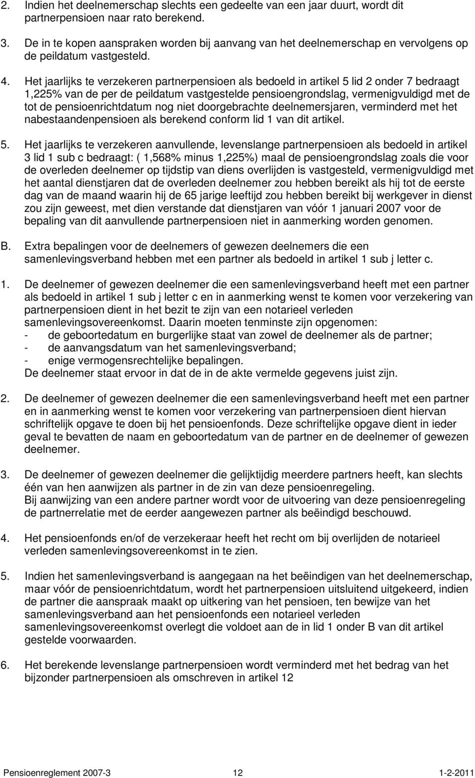 Het jaarlijks te verzekeren partnerpensioen als bedoeld in artikel 5 lid 2 onder 7 bedraagt 1,225% van de per de peildatum vastgestelde pensioengrondslag, vermenigvuldigd met de tot de