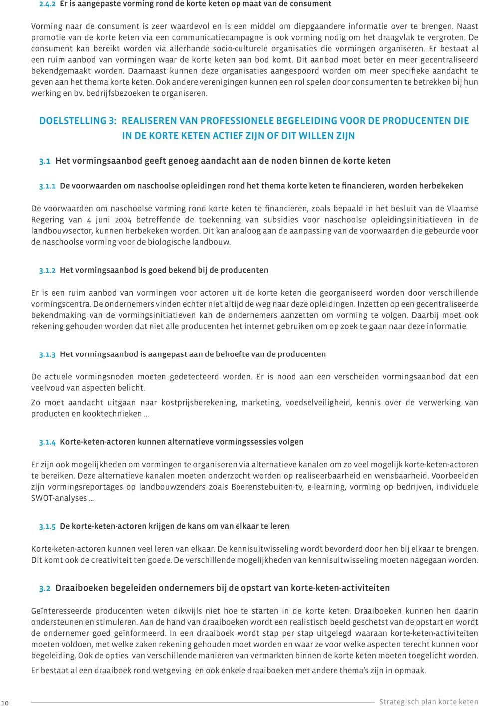 De consument kan bereikt worden via allerhande socio-culturele organisaties die vormingen organiseren. Er bestaat al een ruim aanbod van vormingen waar de korte keten aan bod komt.