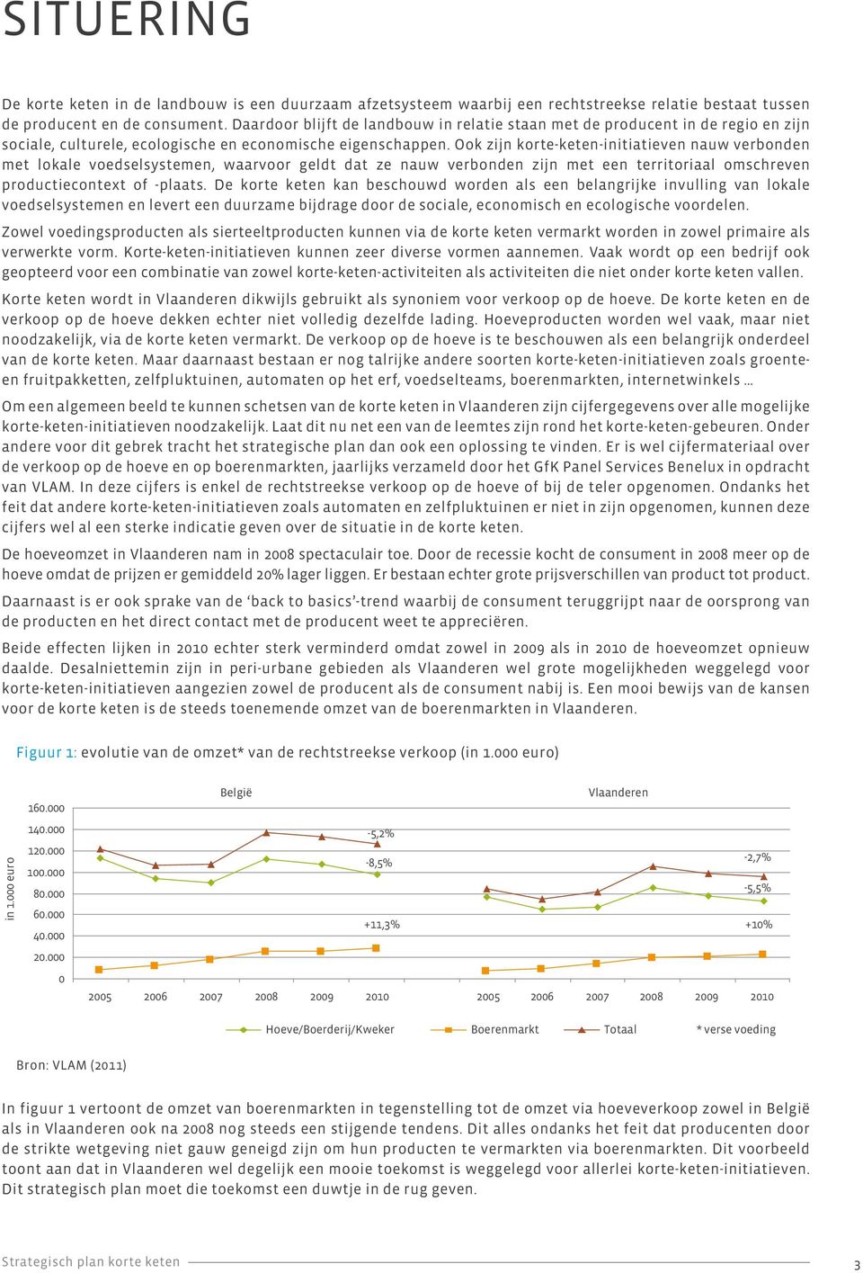 Ook zijn korte-keten-initiatieven nauw verbonden met lokale voedselsystemen, waarvoor geldt dat ze nauw verbonden zijn met een territoriaal omschreven productiecontext of -plaats.