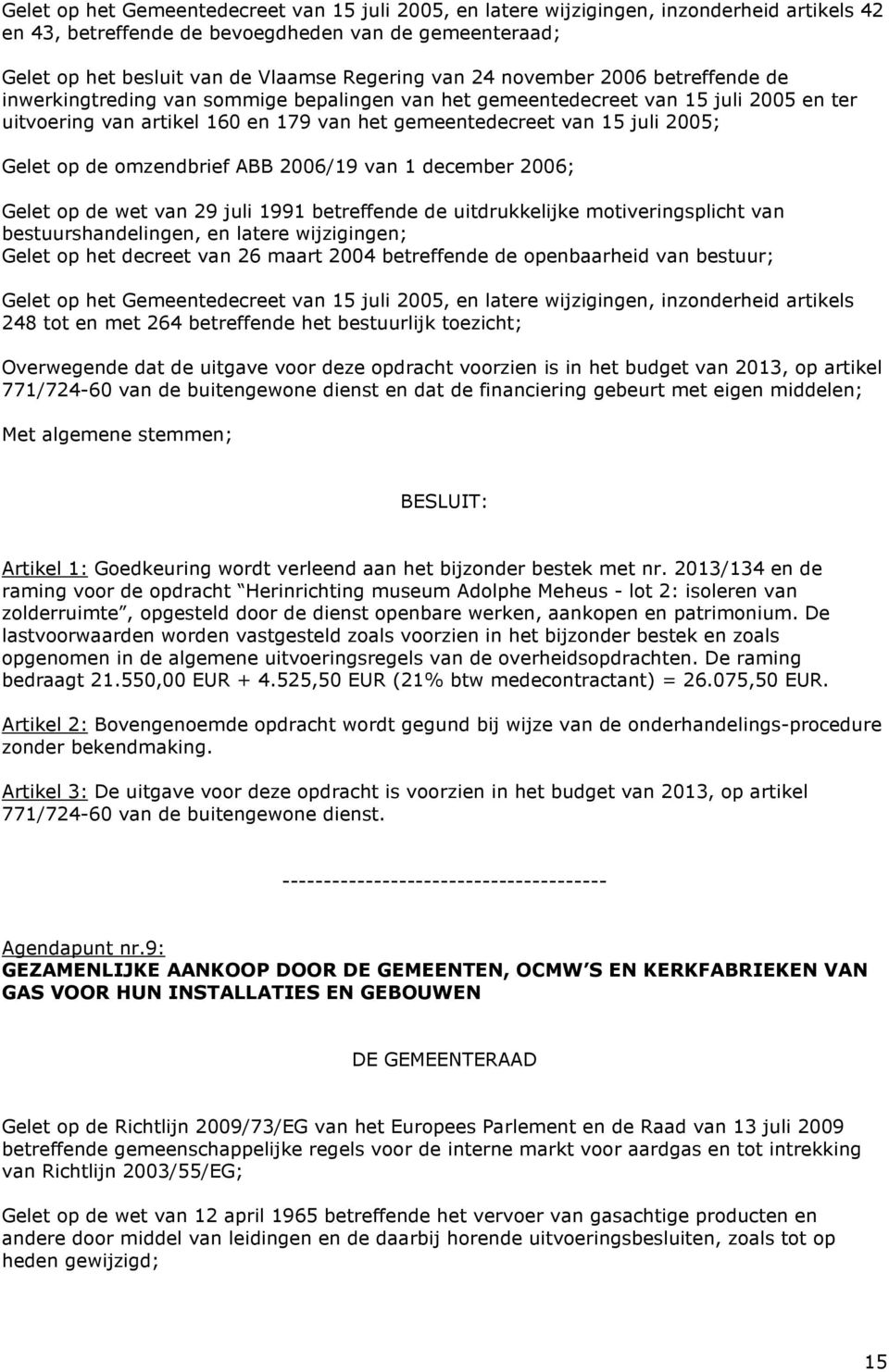 Gelet op de omzendbrief ABB 2006/19 van 1 december 2006; Gelet op de wet van 29 juli 1991 betreffende de uitdrukkelijke motiveringsplicht van bestuurshandelingen, en latere wijzigingen; Gelet op het